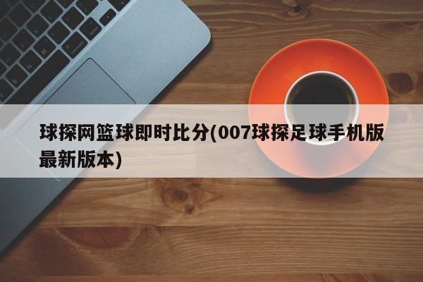 球探网篮球即时比分(007球探足球手机版最新版本)