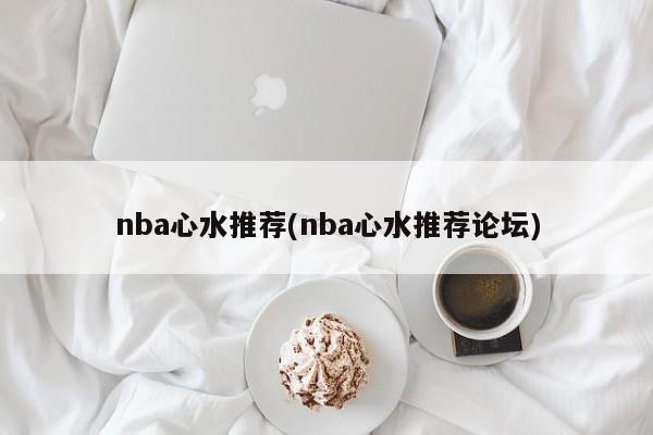 nba心水推荐(nba心水推荐论坛)