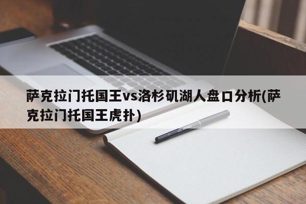 萨克拉门托国王vs洛杉矶湖人盘口分析(萨克拉门托国王虎扑)