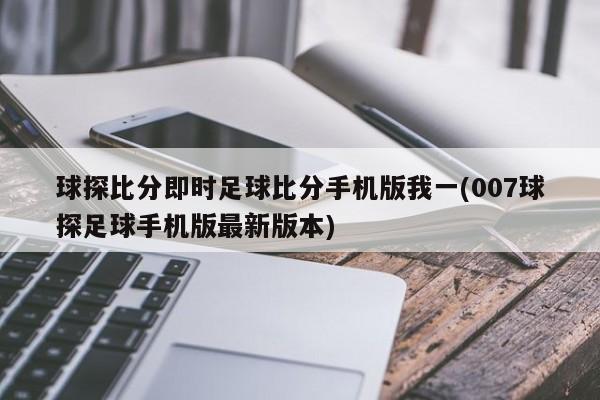球探比分即时足球比分手机版我一(007球探足球手机版最新版本)