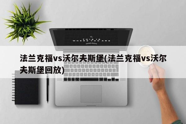 法兰克福vs沃尔夫斯堡(法兰克福vs沃尔夫斯堡回放)
