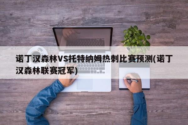 诺丁汉森林VS托特纳姆热刺比赛预测(诺丁汉森林联赛冠军)