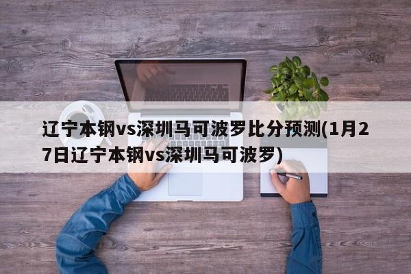 辽宁本钢vs深圳马可波罗比分预测(1月27日辽宁本钢vs深圳马可波罗)