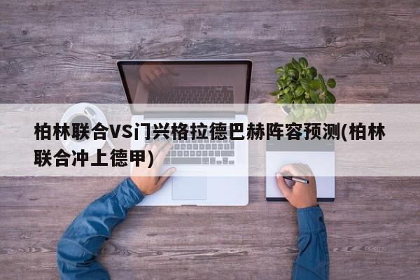 柏林联合VS门兴格拉德巴赫阵容预测(柏林联合冲上德甲)