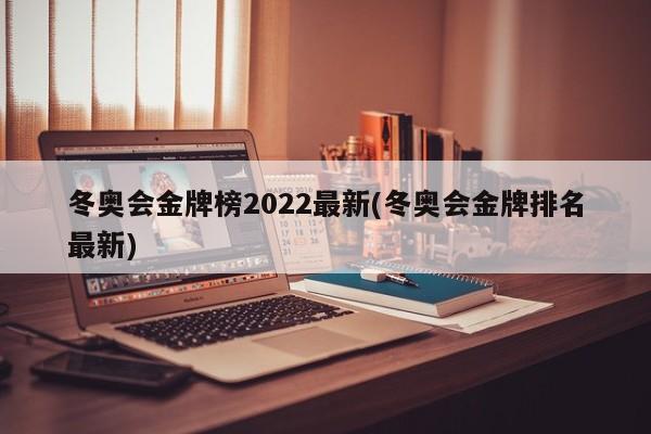 冬奥会金牌榜2022最新(冬奥会金牌排名最新)