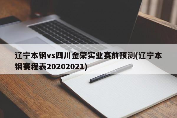 辽宁本钢vs四川金荣实业赛前预测(辽宁本钢赛程表20202021)
