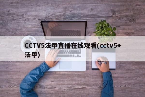 CCTV5法甲直播在线观看(cctv5+法甲)