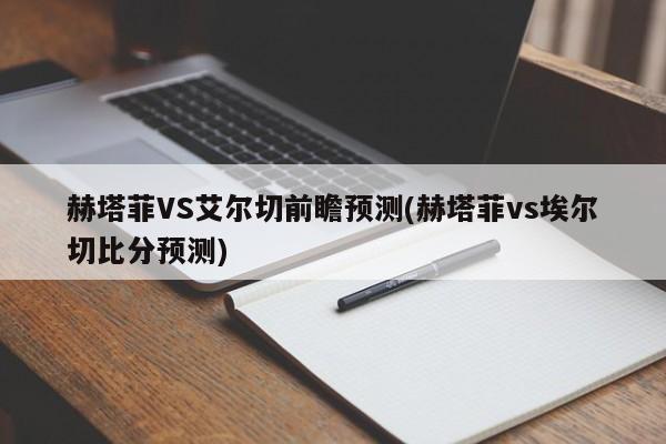 赫塔菲VS艾尔切前瞻预测(赫塔菲vs埃尔切比分预测)