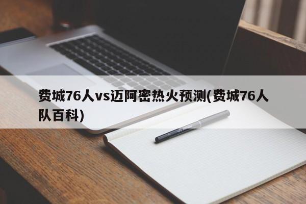 费城76人vs迈阿密热火预测(费城76人队百科)
