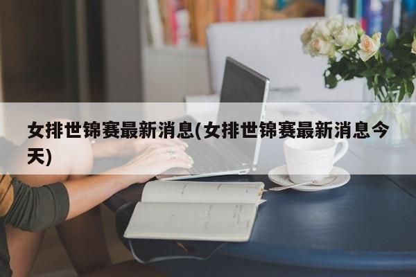 女排世锦赛最新消息(女排世锦赛最新消息今天)