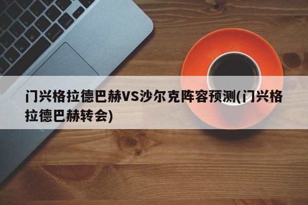 门兴格拉德巴赫VS沙尔克阵容预测(门兴格拉德巴赫转会)