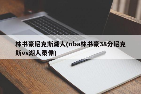 林书豪尼克斯湖人(nba林书豪38分尼克斯vs湖人录像)