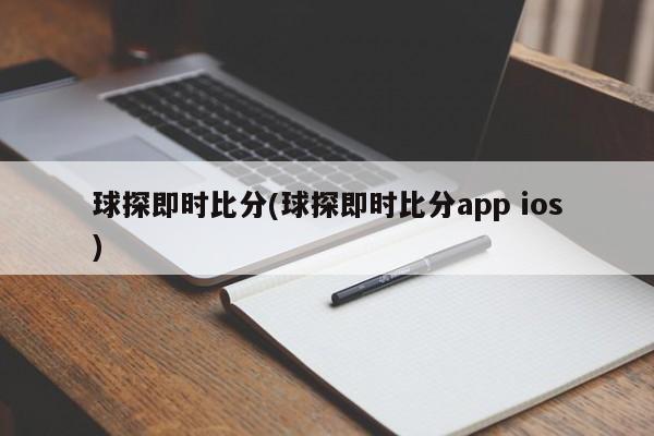 球探即时比分(球探即时比分app ios)