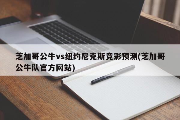 芝加哥公牛vs纽约尼克斯竞彩预测(芝加哥公牛队官方网站)